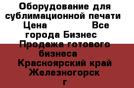 Оборудование для сублимационной печати › Цена ­ 110 000 - Все города Бизнес » Продажа готового бизнеса   . Красноярский край,Железногорск г.